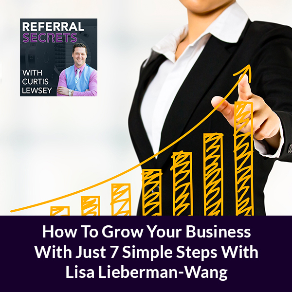 How To Grow Your Business With Just 7 Simple Steps With Lisa Lieberman-Wang