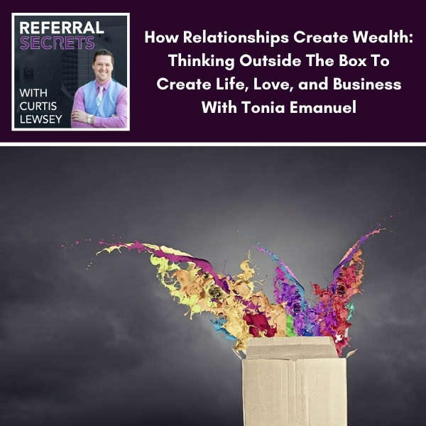 How Relationships Create Wealth: Thinking Outside The Box To Create Life, Love, and Business With Tonia Emanuel