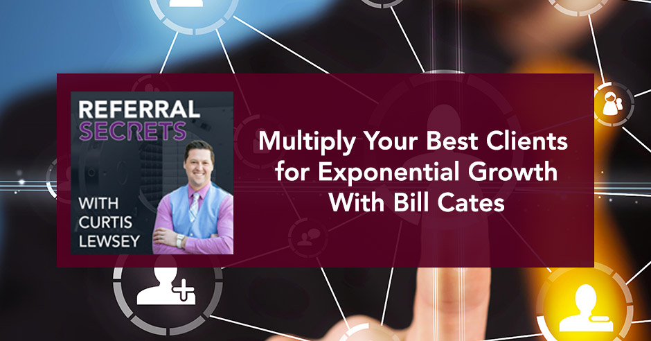 Referral Secrets Podcast - Multiply Your Best Clients for Exponential Growth With Bill Cates - Banner