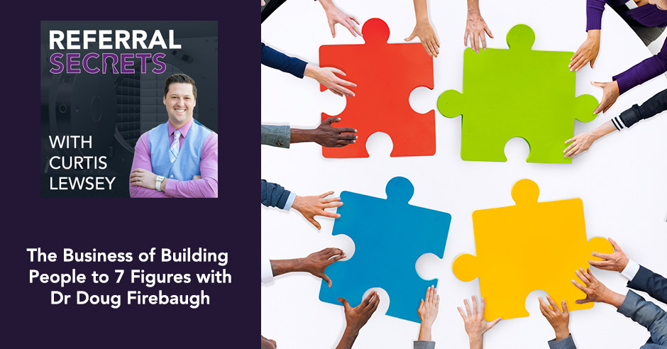 The Business of Building People to 7 Figures with Dr. Doug Firebaugh - Referral Secrets Podcast Banner