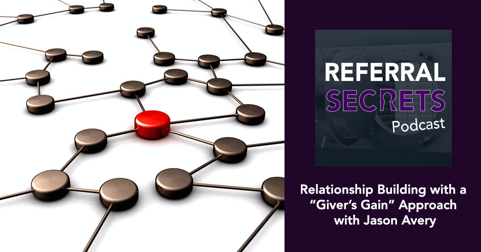 Referral Secrets Podcast - Episode 31 - Relationship Building with a Giver’s Gain Approach with Jason Avery