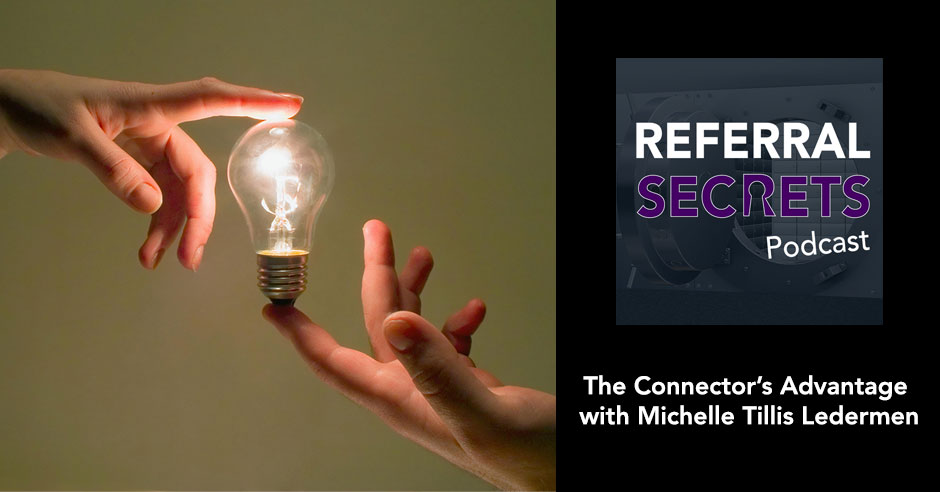 The Connector's Advantage with Michelle Tillis Ledermen - Referral Secrets Podcast